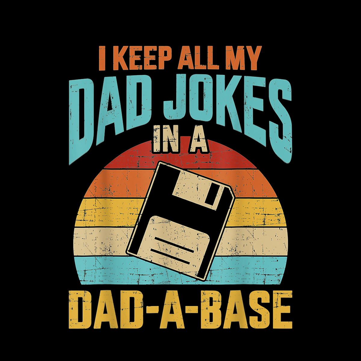 I Keep All My Dad Jokes In A Dad-A-Base
