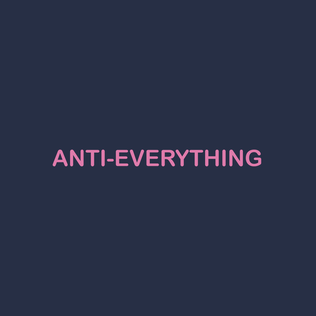 Anti Everything
