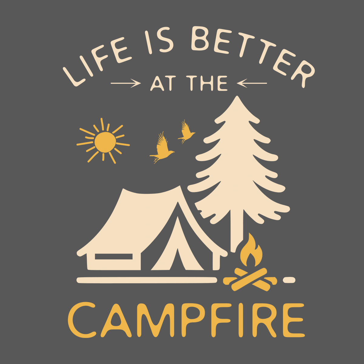 Life Is Better At The Campfire